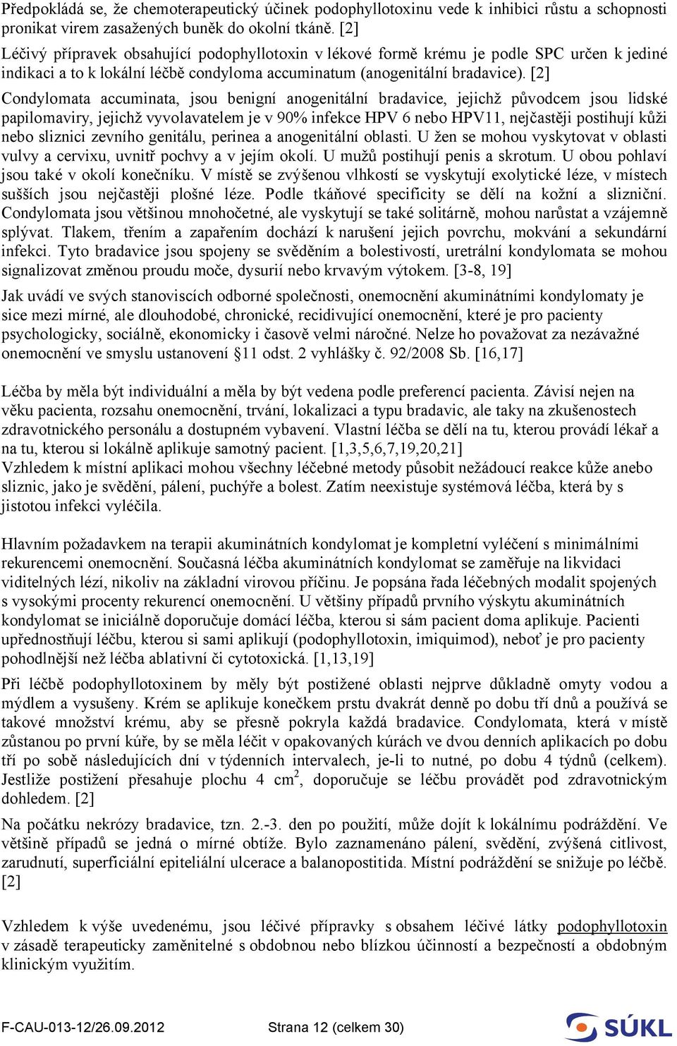 [2] Condylomata accuminata, jsou benigní anogenitální bradavice, jejichž původcem jsou lidské papilomaviry, jejichž vyvolavatelem je v 90% infekce HPV 6 nebo HPV11, nejčastěji postihují kůži nebo