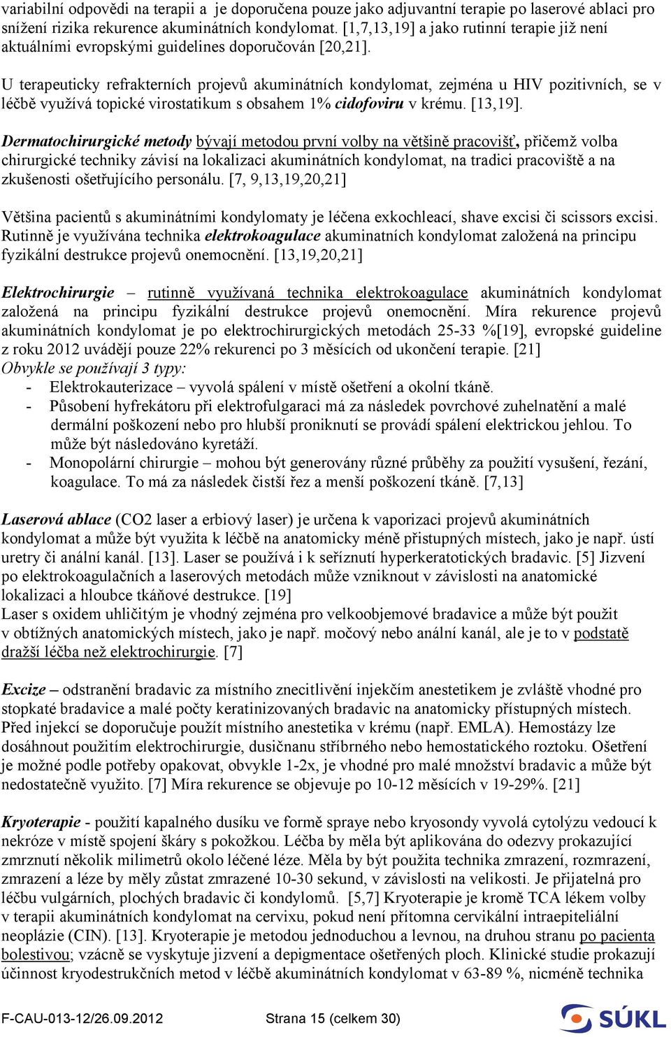 U terapeuticky refrakterních projevů akuminátních kondylomat, zejména u HIV pozitivních, se v léčbě využívá topické virostatikum s obsahem 1% cidofoviru v krému. [13,19].