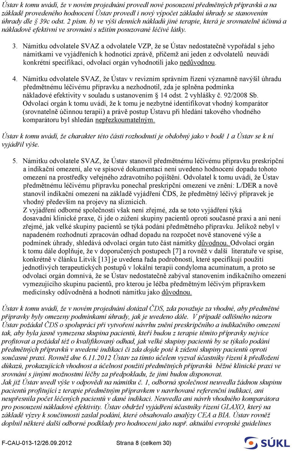 Námitku odvolatele SVAZ a odvolatele VZP, že se Ústav nedostatečně vypořádal s jeho námitkami ve vyjádřeních k hodnotící zprávě, přičemž ani jeden z odvolatelů neuvádí konkrétní specifikaci, odvolací