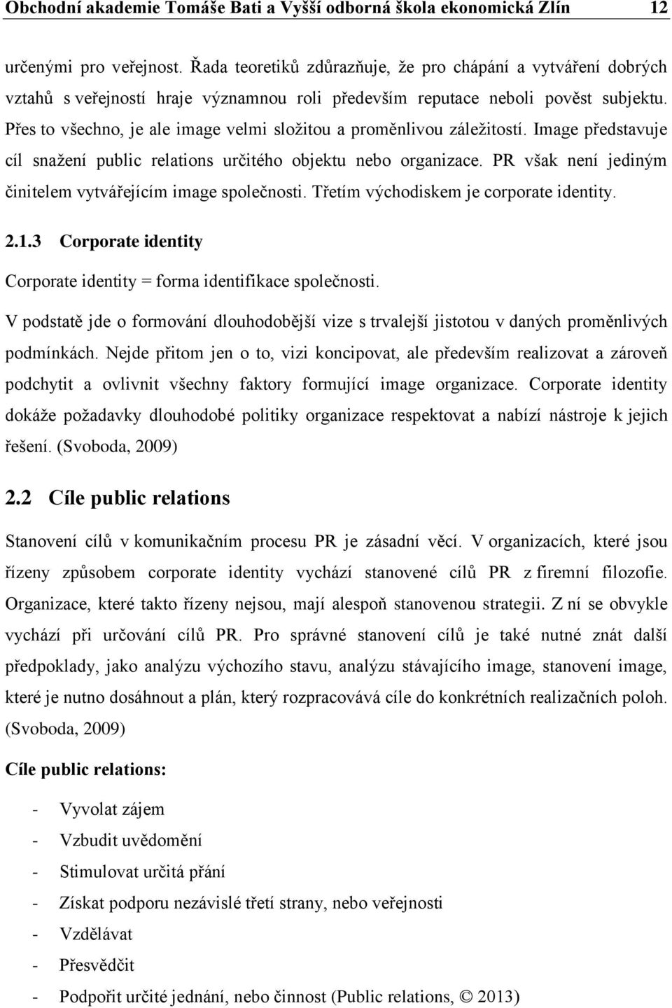 Přes to všechno, je ale image velmi složitou a proměnlivou záležitostí. Image představuje cíl snažení public relations určitého objektu nebo organizace.