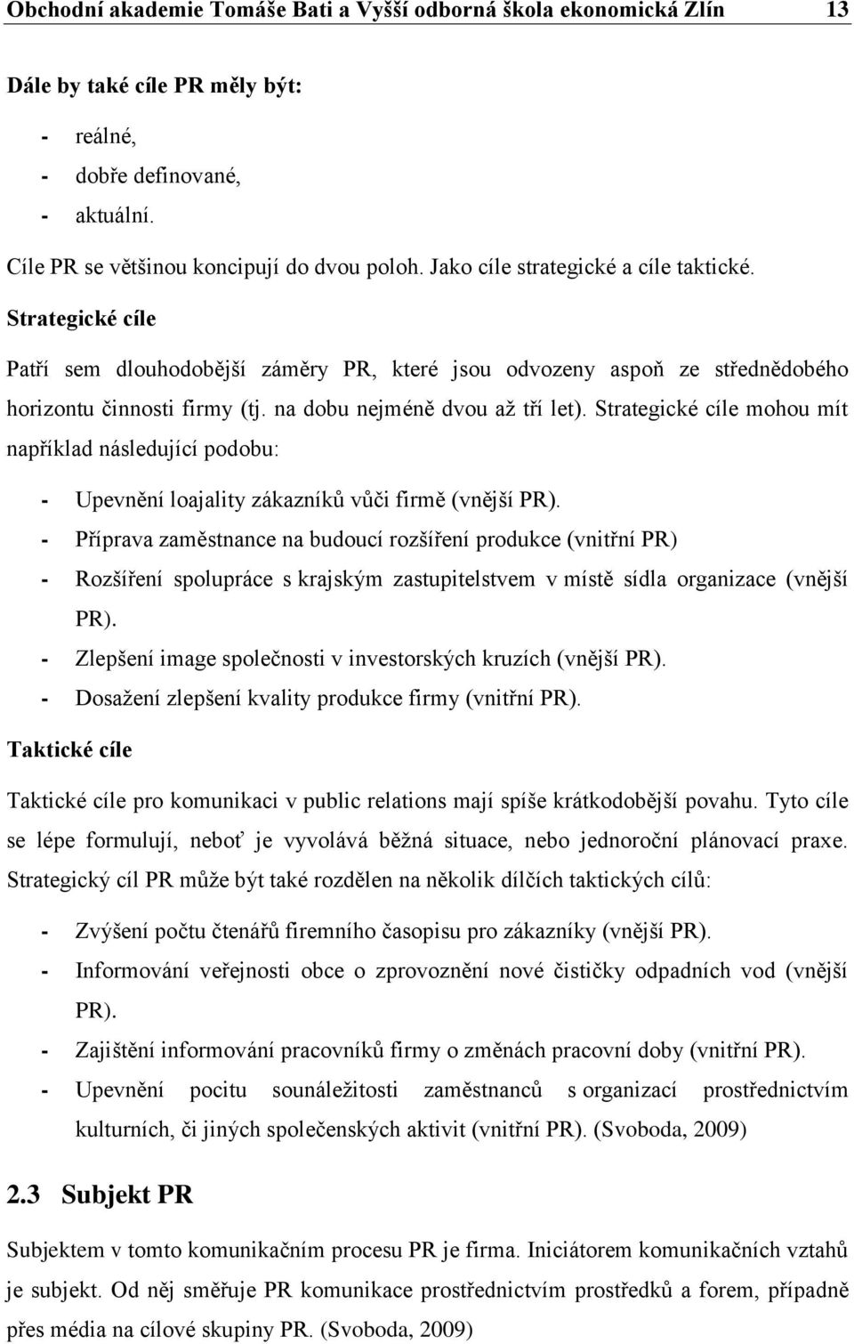 Strategické cíle mohou mít například následující podobu: - Upevnění loajality zákazníků vůči firmě (vnější PR).
