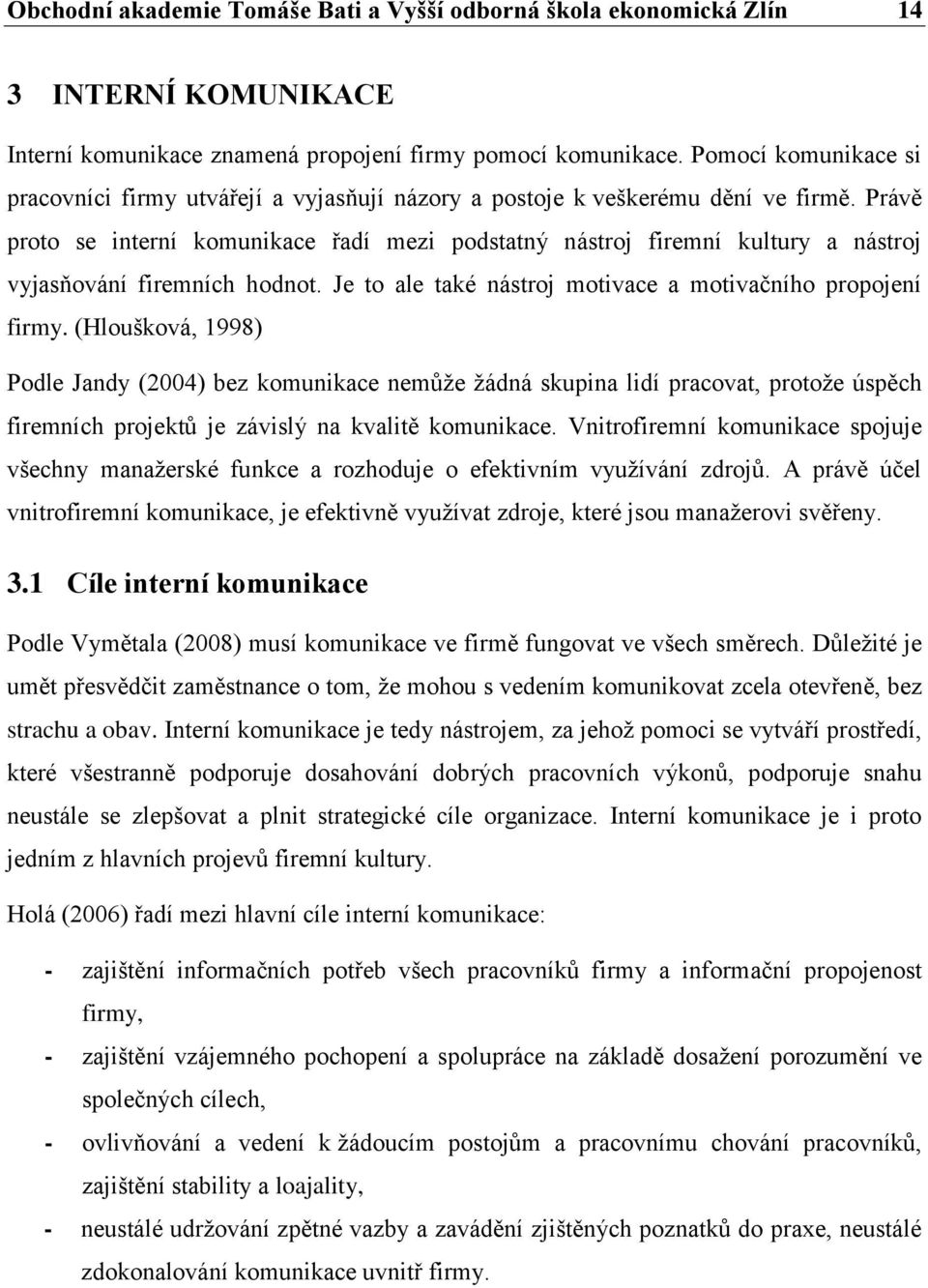 Právě proto se interní komunikace řadí mezi podstatný nástroj firemní kultury a nástroj vyjasňování firemních hodnot. Je to ale také nástroj motivace a motivačního propojení firmy.