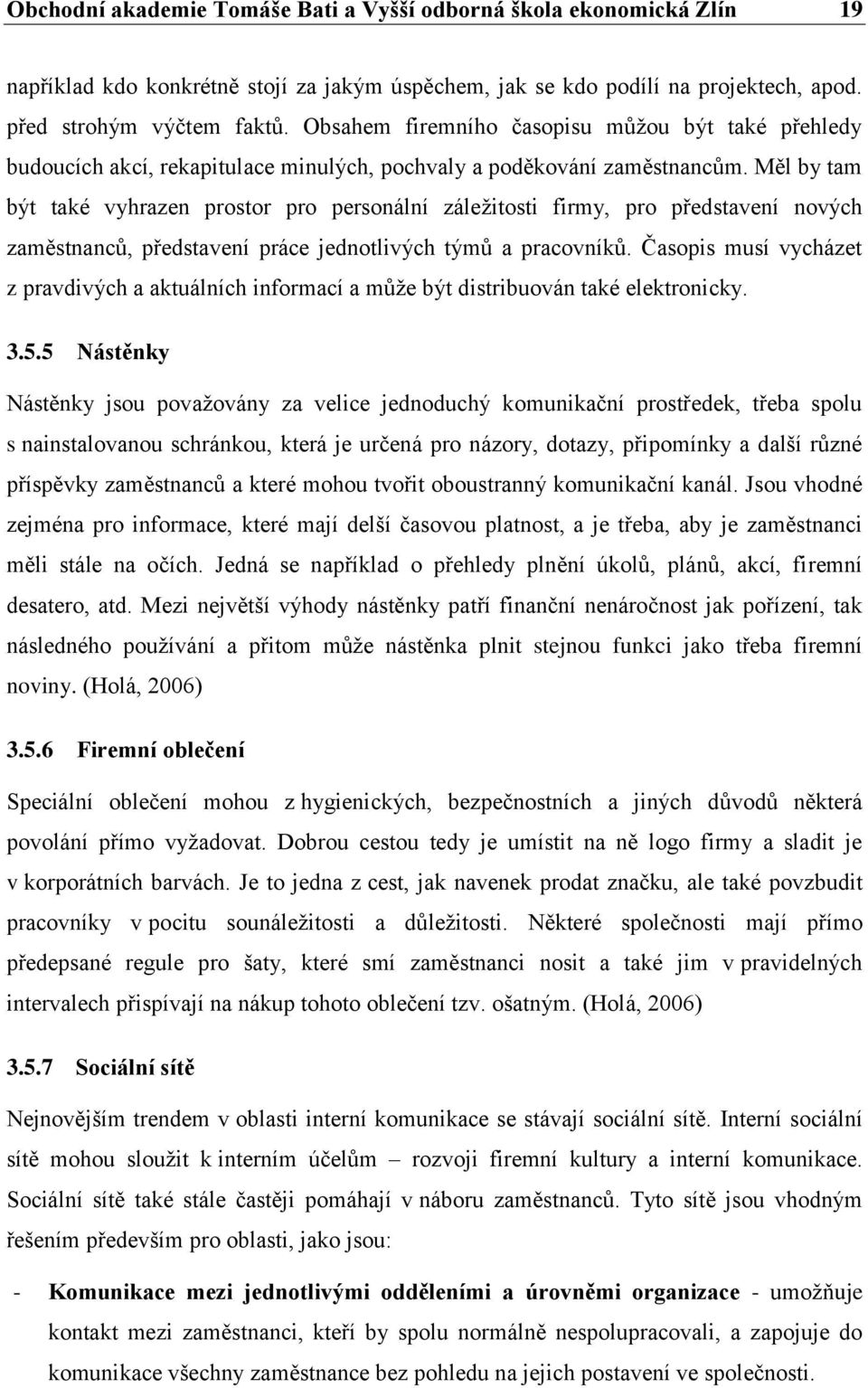 Měl by tam být také vyhrazen prostor pro personální záležitosti firmy, pro představení nových zaměstnanců, představení práce jednotlivých týmů a pracovníků.