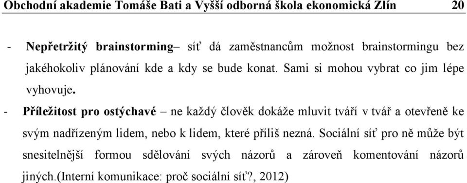 - Příležitost pro ostýchavé ne každý člověk dokáže mluvit tváří v tvář a otevřeně ke svým nadřízeným lidem, nebo k lidem, které