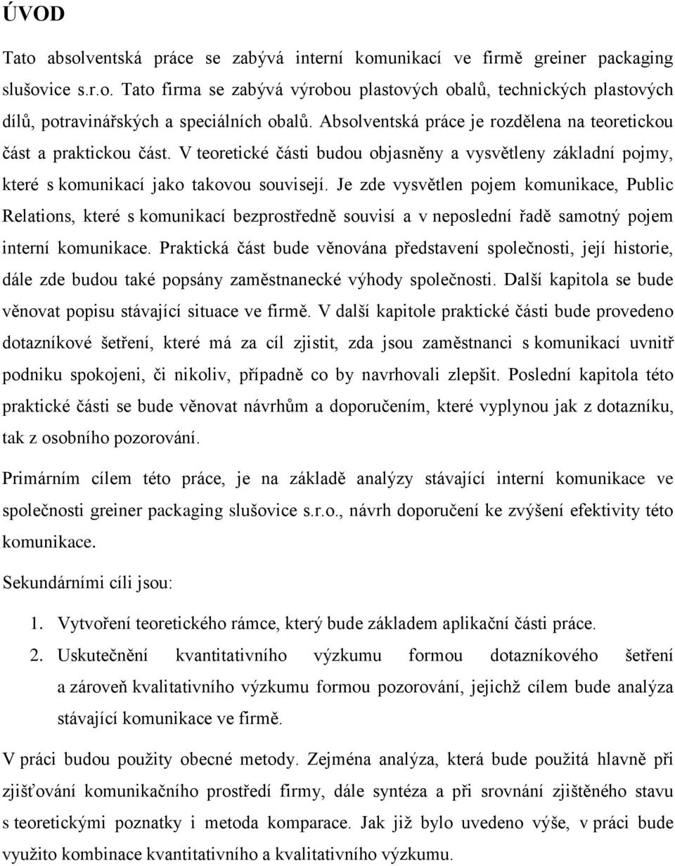Je zde vysvětlen pojem komunikace, Public Relations, které s komunikací bezprostředně souvisí a v neposlední řadě samotný pojem interní komunikace.