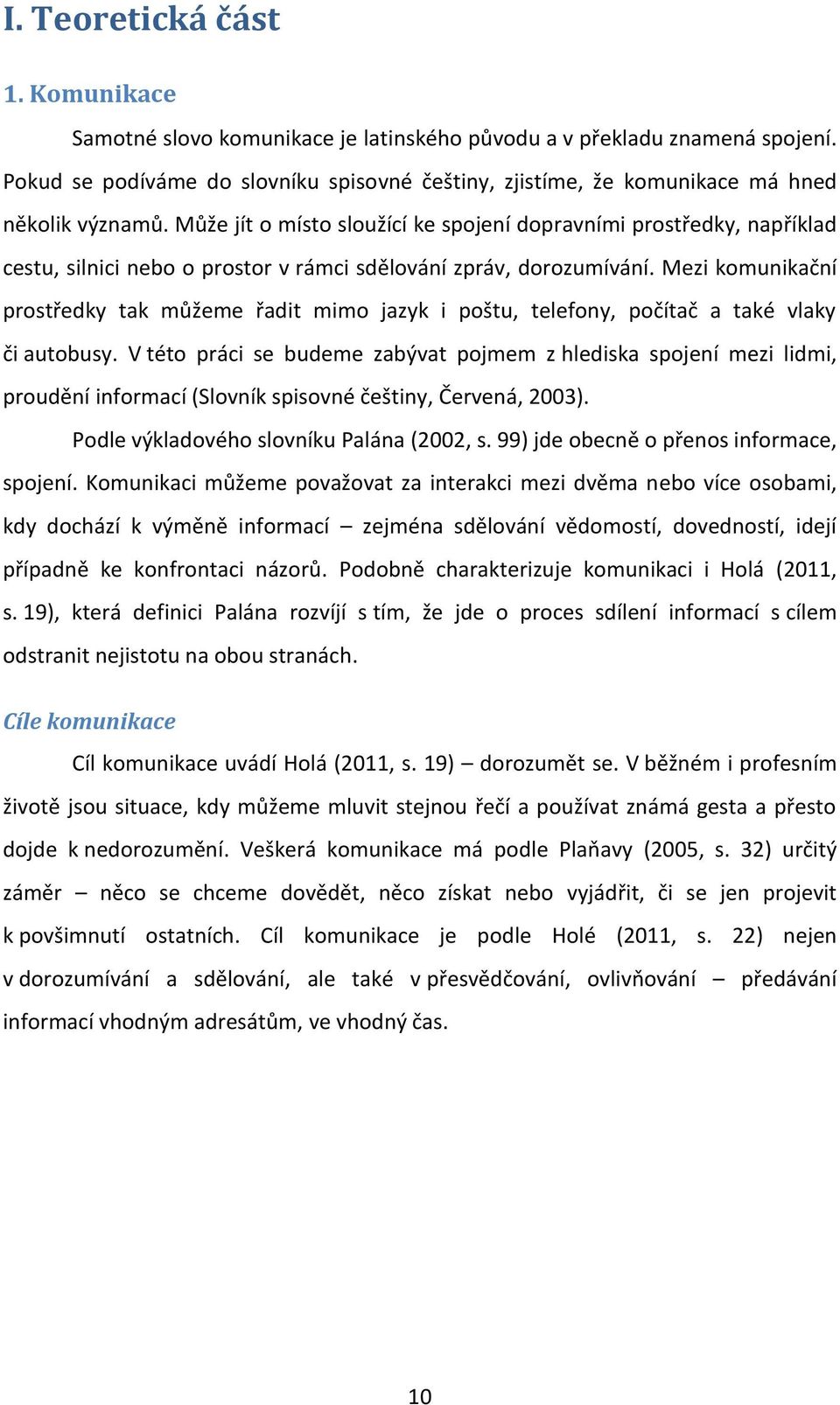 Může jít o místo sloužící ke spojení dopravními prostředky, například cestu, silnici nebo o prostor v rámci sdělování zpráv, dorozumívání.