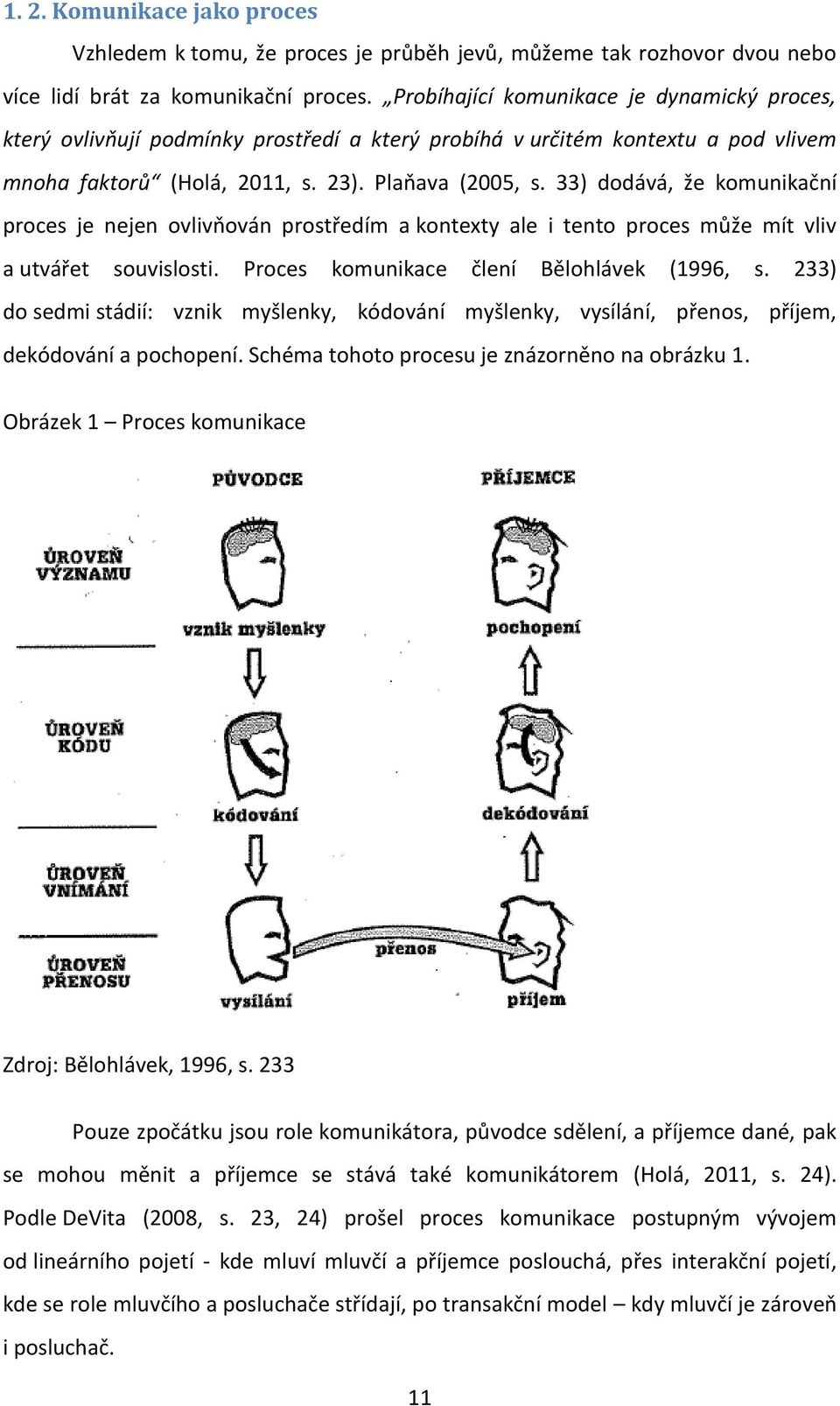 33) dodává, že komunikační proces je nejen ovlivňován prostředím a kontexty ale i tento proces může mít vliv a utvářet souvislosti. Proces komunikace člení Bělohlávek (1996, s.