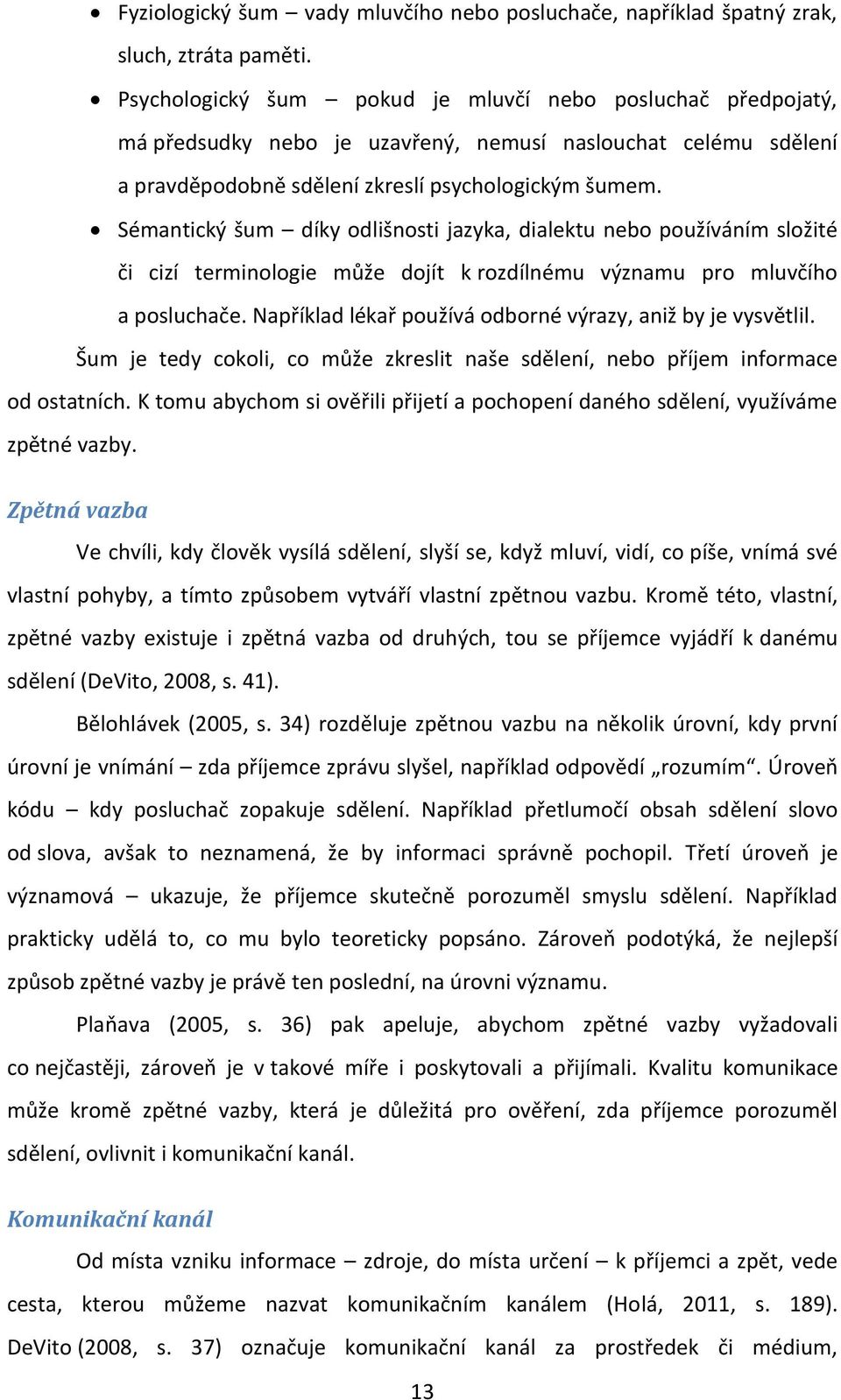 Sémantický šum díky odlišnosti jazyka, dialektu nebo používáním složité či cizí terminologie může dojít k rozdílnému významu pro mluvčího a posluchače.