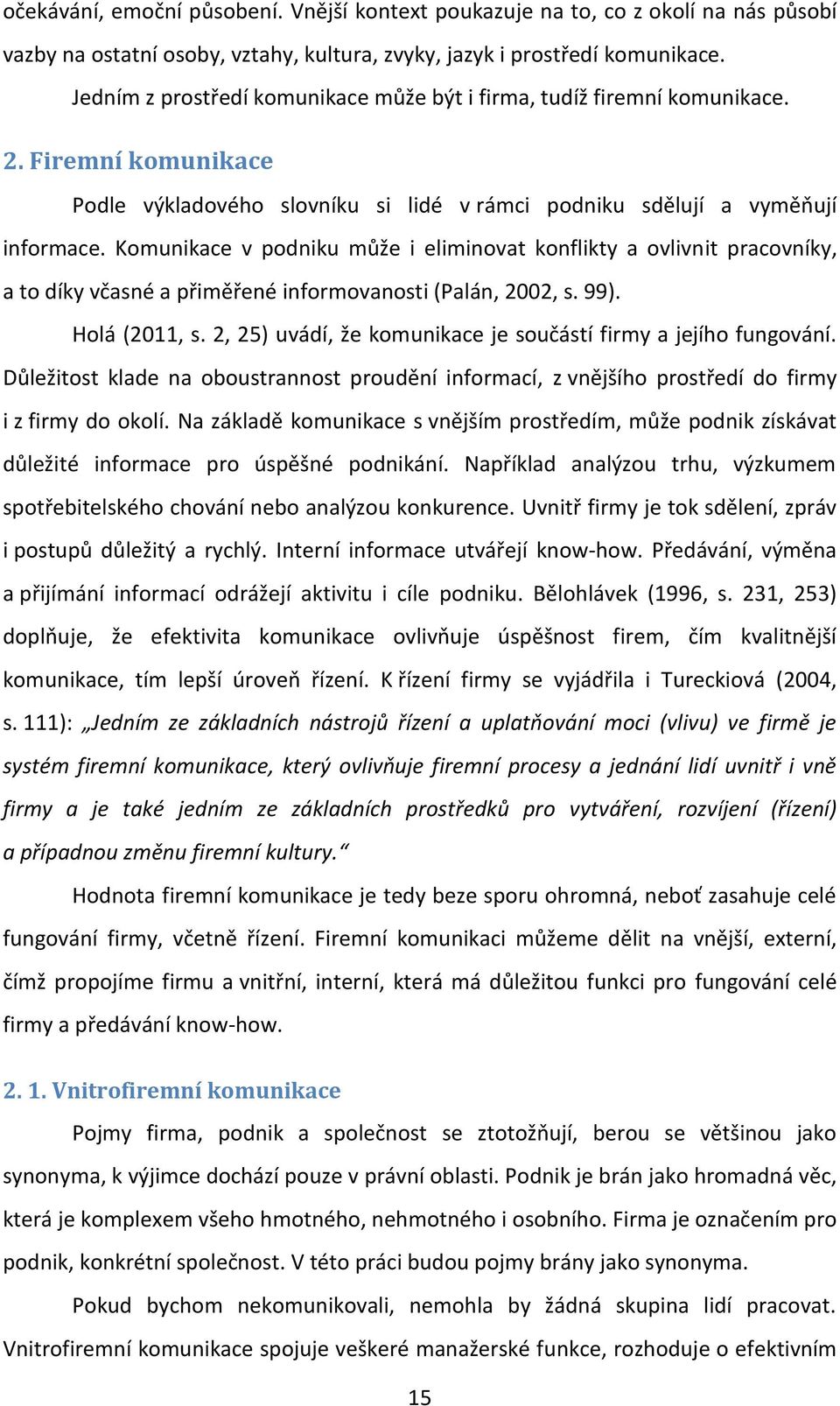 Komunikace v podniku může i eliminovat konflikty a ovlivnit pracovníky, a to díky včasné a přiměřené informovanosti (Palán, 2002, s. 99). Holá (2011, s.