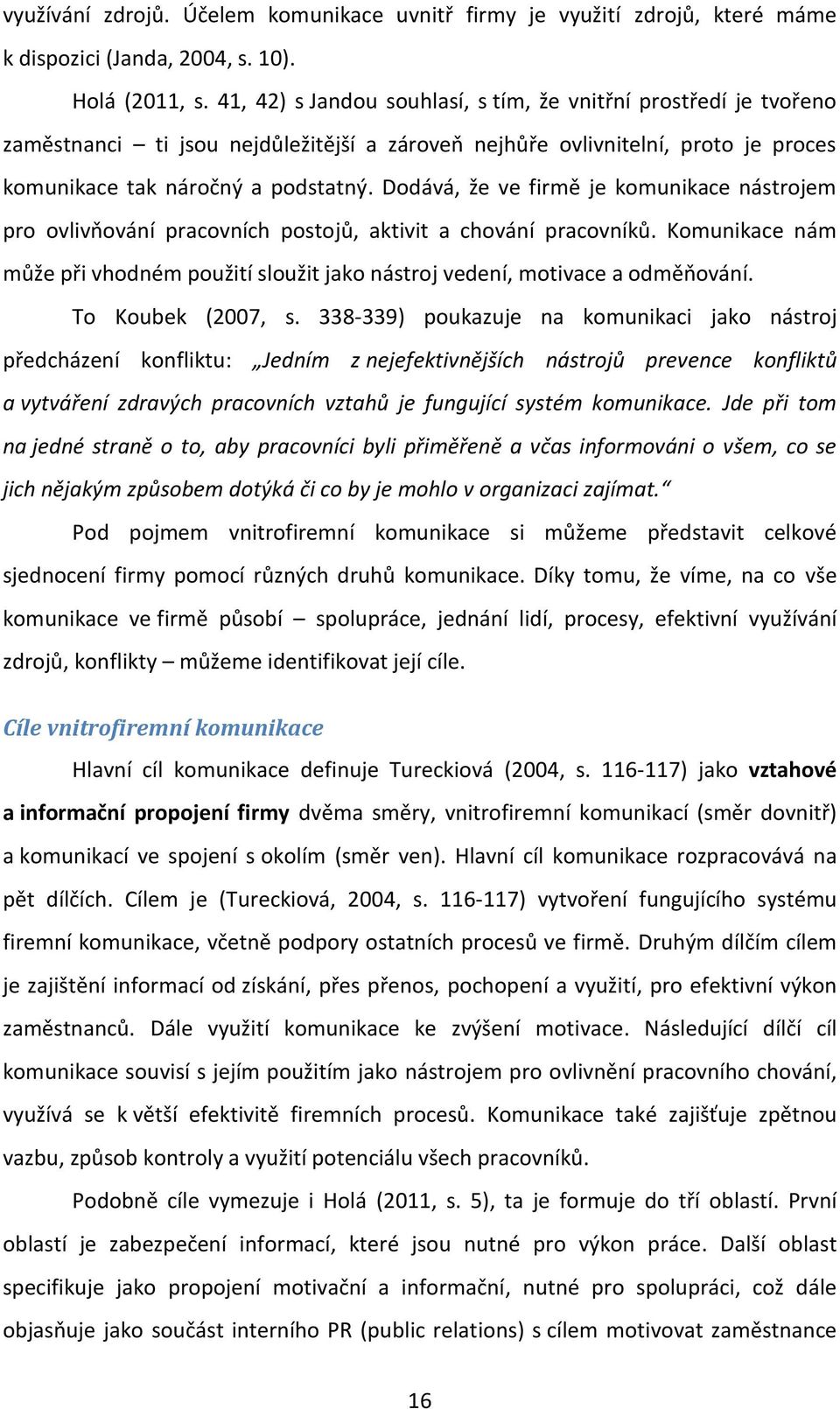 Dodává, že ve firmě je komunikace nástrojem pro ovlivňování pracovních postojů, aktivit a chování pracovníků.