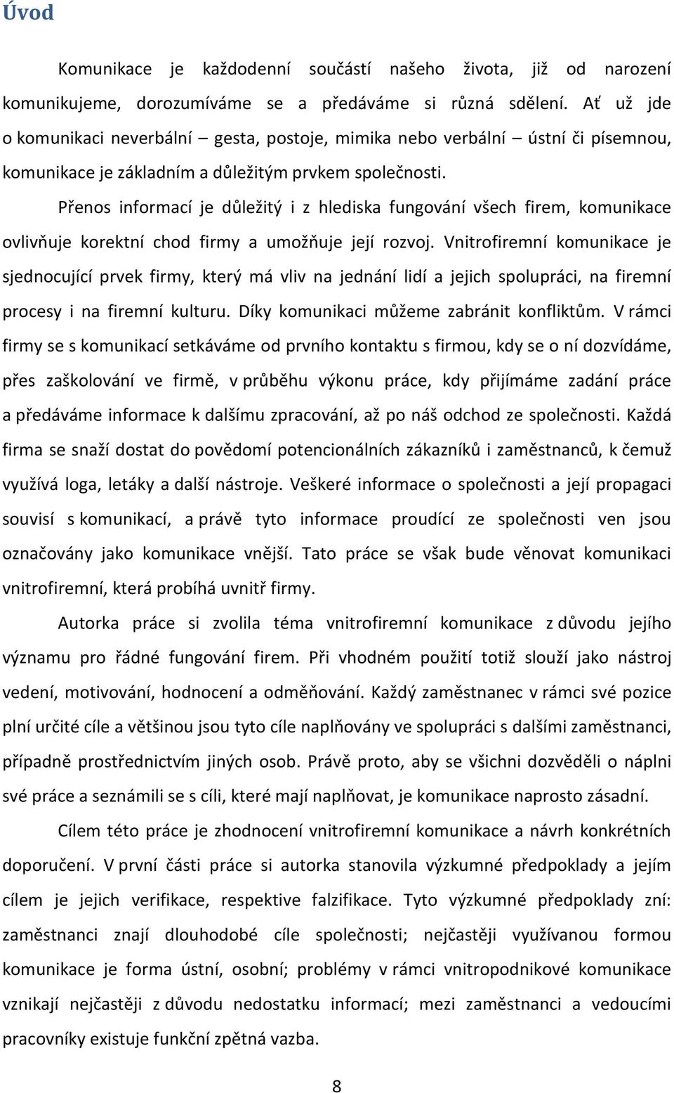 Přenos informací je důležitý i z hlediska fungování všech firem, komunikace ovlivňuje korektní chod firmy a umožňuje její rozvoj.