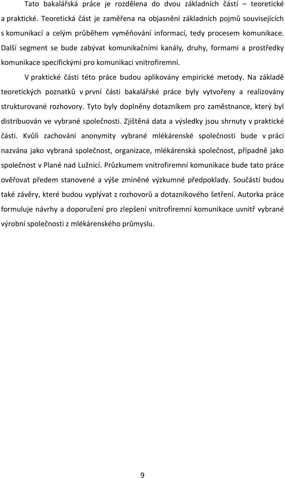 Další segment se bude zabývat komunikačními kanály, druhy, formami a prostředky komunikace specifickými pro komunikaci vnitrofiremní. V praktické části této práce budou aplikovány empirické metody.