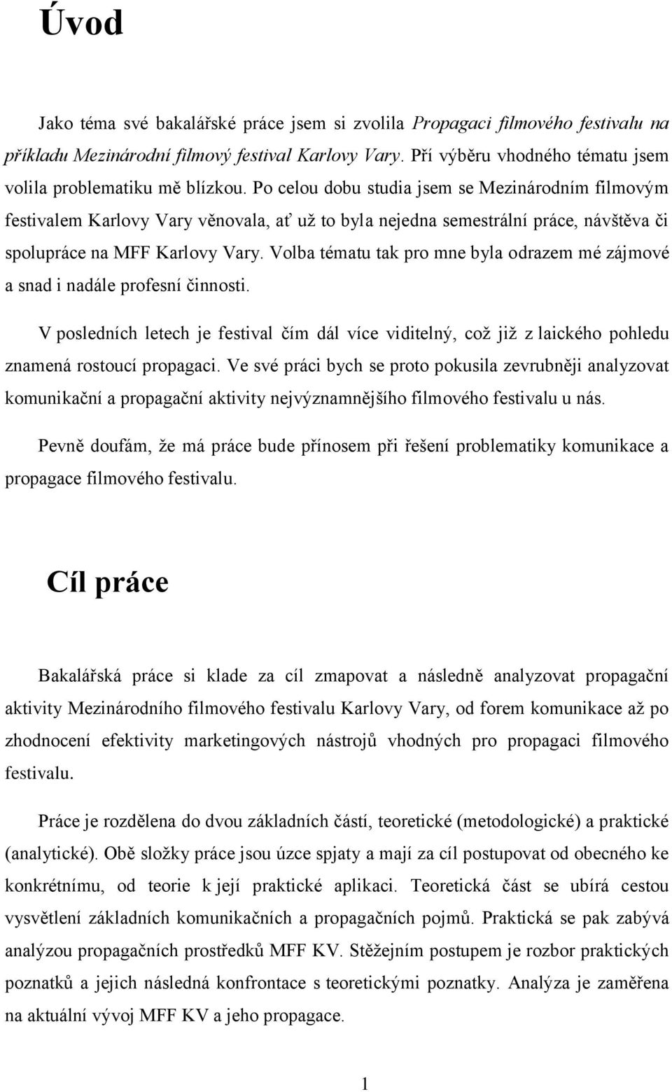 Volba tématu tak pro mne byla odrazem mé zájmové a snad i nadále profesní činnosti. V posledních letech je festival čím dál více viditelný, coţ jiţ z laického pohledu znamená rostoucí propagaci.