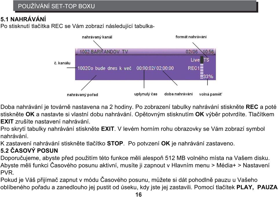 Pro skrytí tabulky nahrávání stiskněte EXIT. V levém horním rohu obrazovky se Vám zobrazí symbol nahrávání. K zastavení nahrávání stiskněte tlačítko STOP. Po potvzení OK je nahrávání zastaveno. 5.