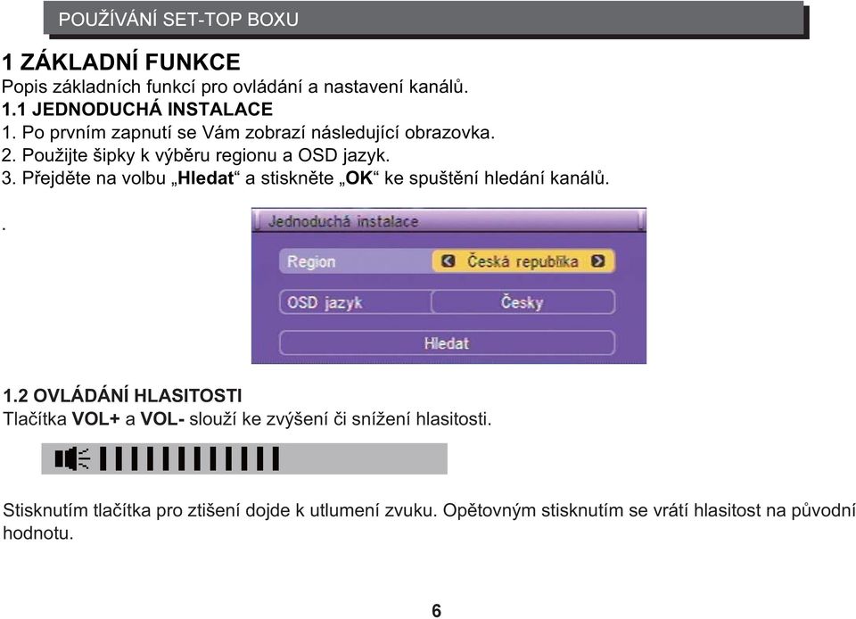 Přejděte na volbu Hledat a stiskněte OK ke spuštění hledání kanálů.. 1.