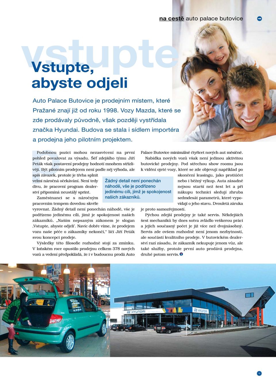 éf zdej ího t mu Jifií Peták v ak postavení prodejny hodnotí mnohem stfiízlivûji. B t pilotním prodejcem není podle nûj v hoda, ale spí závazek, protoïe je tfieba splnit velmi nároãná oãekávání.