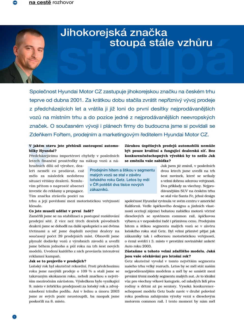 neevropských značek. O současném vývoji i plánech firmy do budoucna jsme si povídali se Zdeňkem Fořtem, prodejním a marketingovým ředitelem Hyundai Motor CZ.