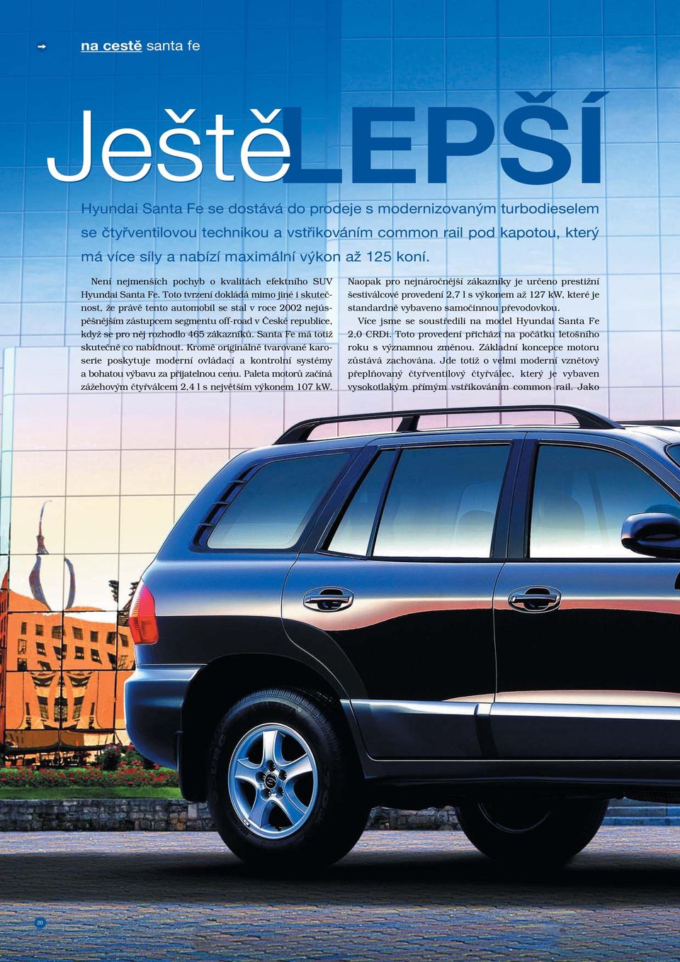 Toto tvrzení dokládá mimo jiné i skuteãnost, Ïe právû tento automobil se stal v roce 2002 nejúspû nûj ím zástupcem segmentu off-road v âeské republice, kdyï se pro nûj rozhodlo 465 zákazníkû.