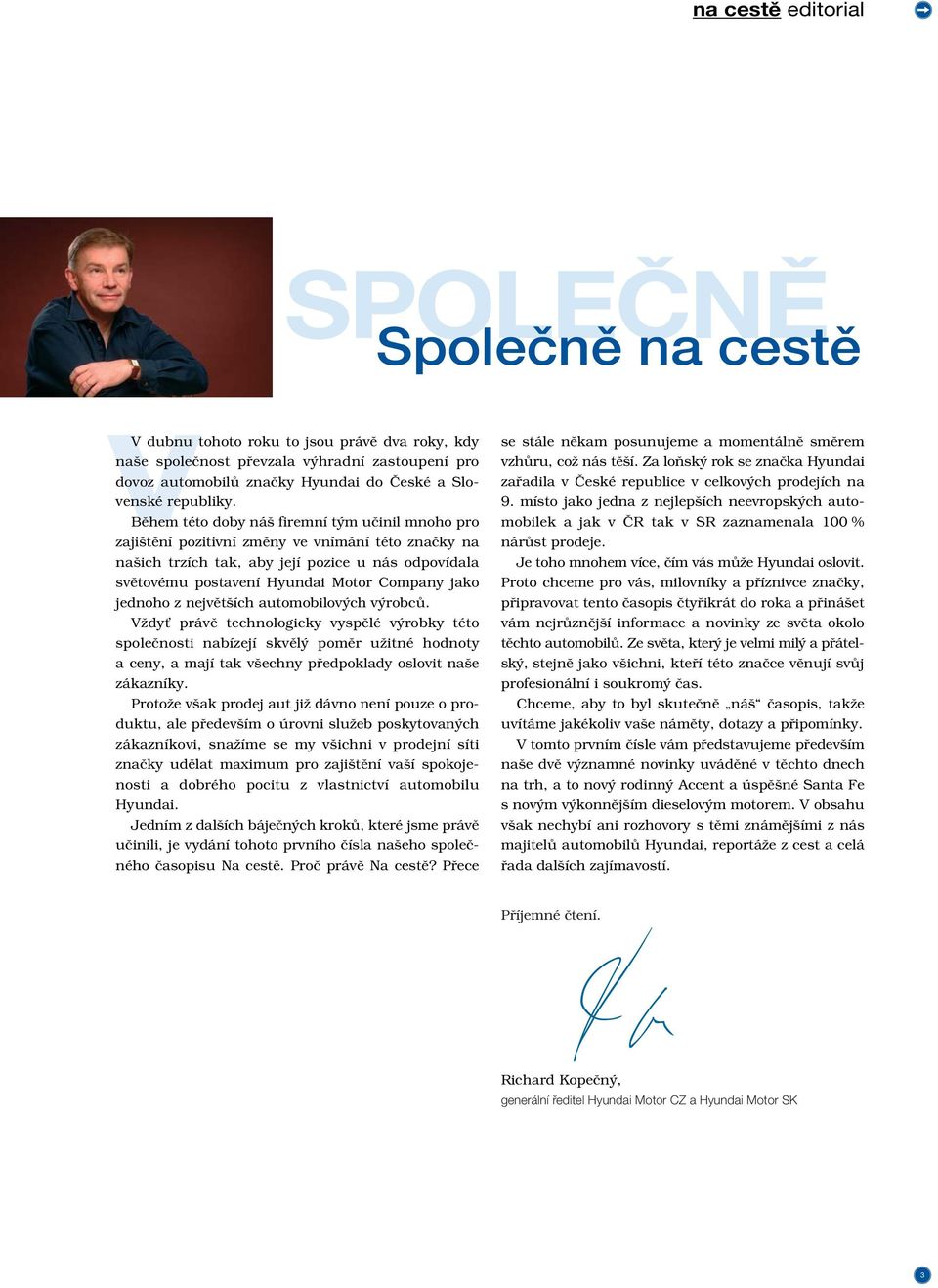 Bûhem této doby ná firemní t m uãinil mnoho pro zaji tûní pozitivní zmûny ve vnímání této znaãky na na ich trzích tak, aby její pozice u nás odpovídala svûtovému postavení Hyundai Motor Company jako