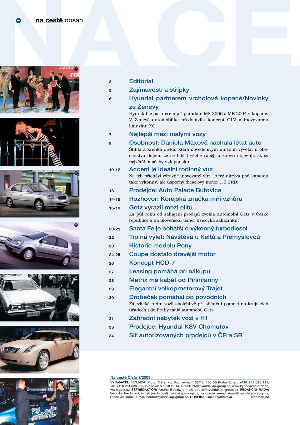 7 Nejlepší mezi malými vozy 9 Osobnost: Daniela Maxová nachala létat auto tíhlá a kfiehká dívka, která dovede sv m umûním vyvolat u obecenstva dojem, Ïe se lidé i vûci ztrácejí a znovu objevují,