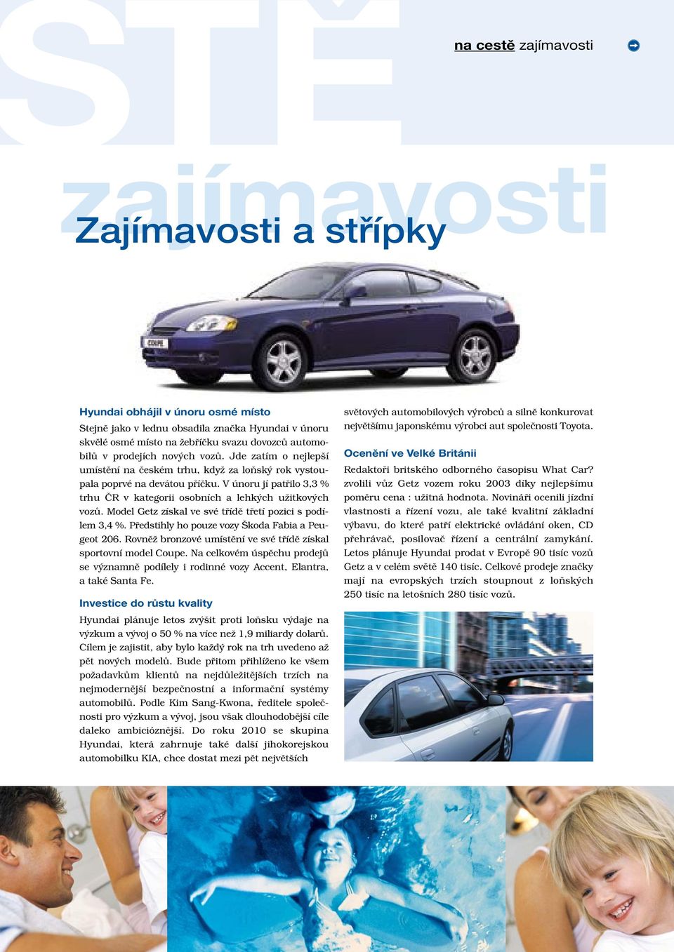 V únoru jí patfiilo 3,3 % trhu âr v kategorii osobních a lehk ch uïitkov ch vozû. Model Getz získal ve své tfiídû tfietí pozici s podílem 3,4 %. Pfiedstihly ho pouze vozy koda Fabia a Peugeot 206.