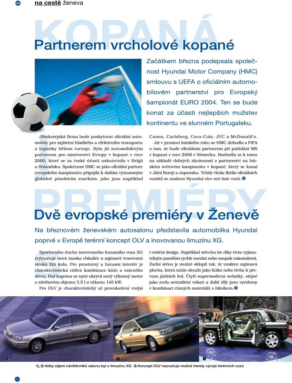 jjihokorejská firma bude poskytovat oficiální automobily pro zaji tûní hladkého a efektivního transportu a logistiky bûhem turnaje.