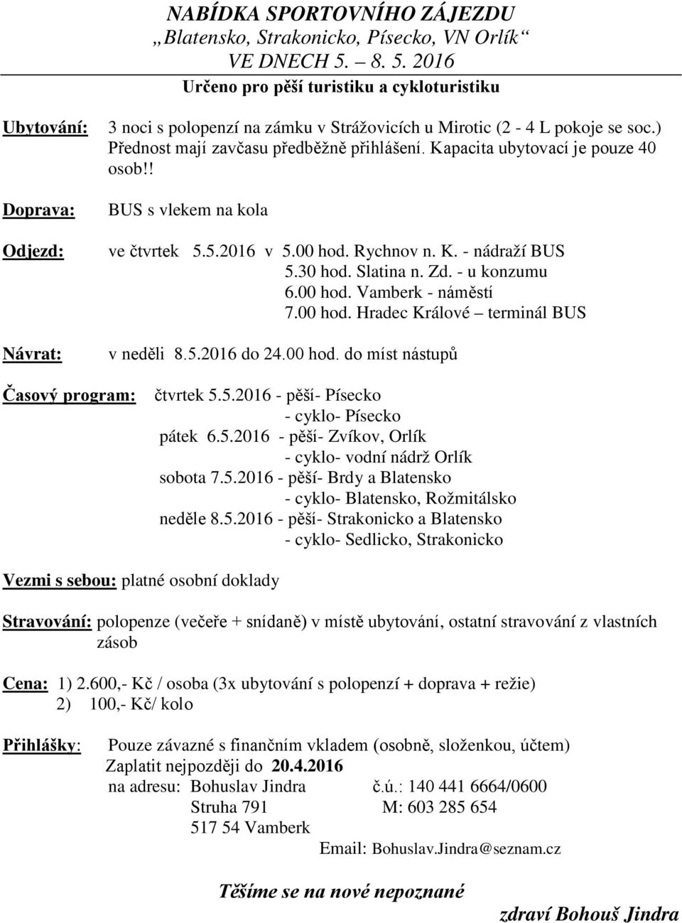 ) Přednost mají zavčasu předběžně přihlášení. Kapacita ubytovací je pouze 40 osob!! BUS s vlekem na kola ve čtvrtek 5.5.2016 v 5.00 hod. Rychnov n. K. - nádraží BUS 5.30 hod. Slatina n. Zd.