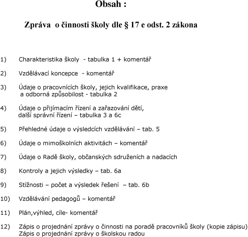 4) Údaje o přijímacím řízení a zařazování dětí, další správní řízení tabulka 3 a 6c 5) Přehledné údaje o výsledcích vzdělávání tab.