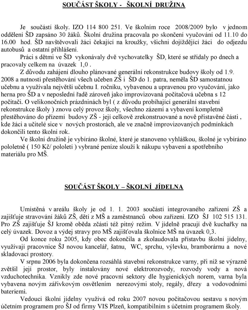 Práci s dětmi ve ŠD vykonávaly dvě vychovatelky ŠD, které se střídaly po dnech a pracovaly celkem na úvazek 1,0. Z důvodu zahájení dlouho plánované generální rekonstrukce budovy školy od 1.9.