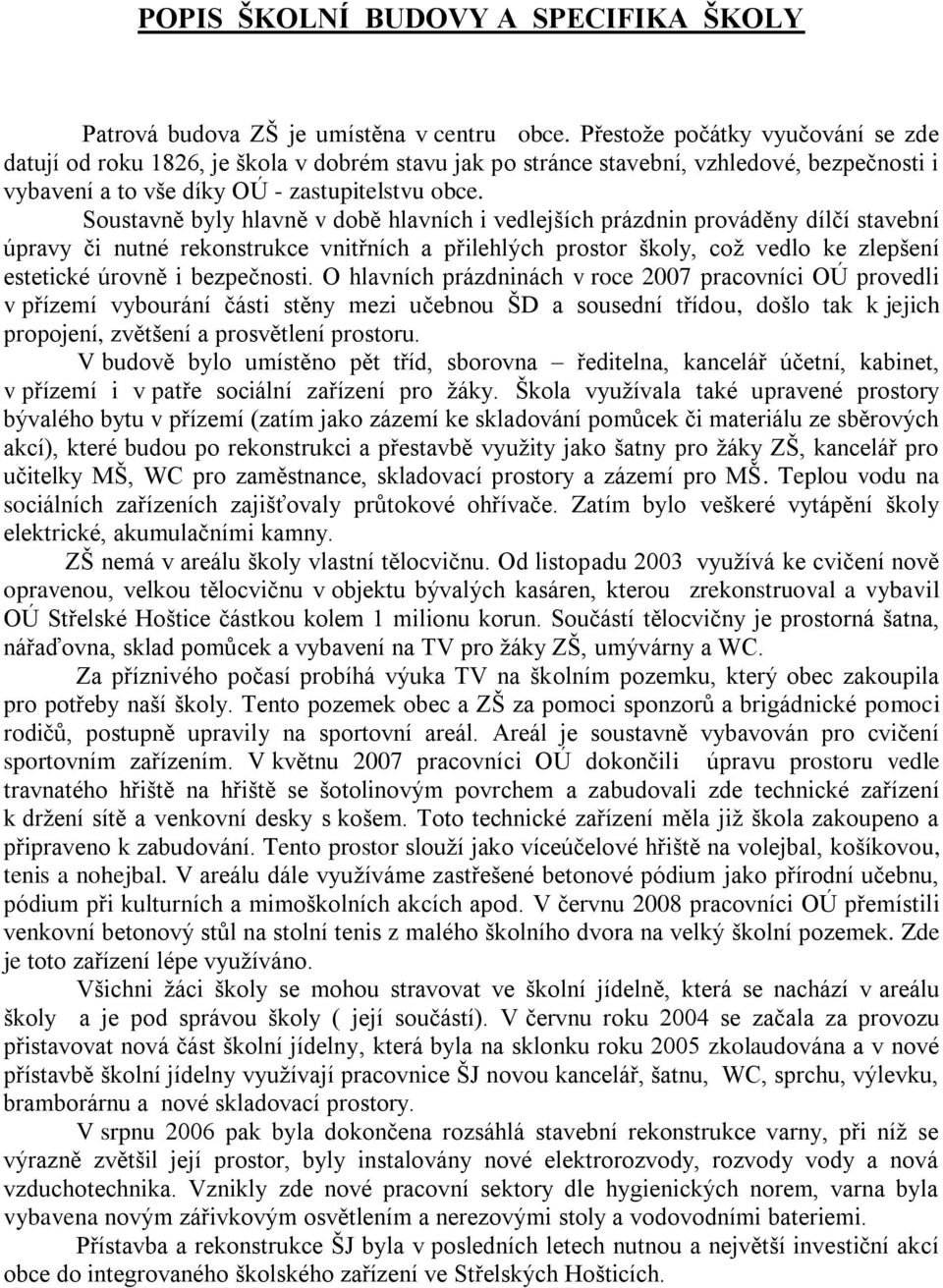 Soustavně byly hlavně v době hlavních i vedlejších prázdnin prováděny dílčí stavební úpravy či nutné rekonstrukce vnitřních a přilehlých prostor školy, coţ vedlo ke zlepšení estetické úrovně i