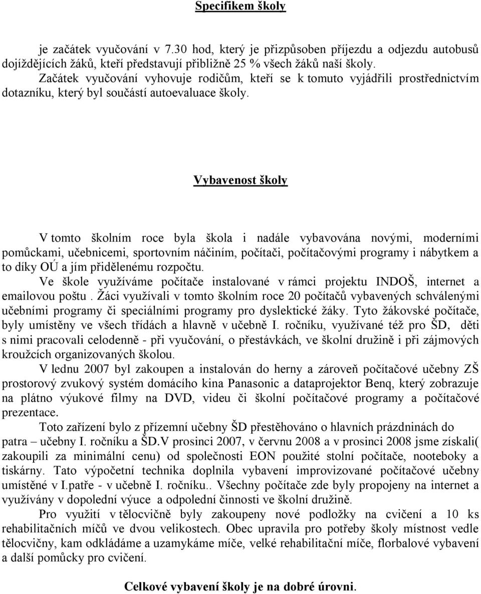 Vybavenost školy V tomto školním roce byla škola i nadále vybavována novými, moderními pomůckami, učebnicemi, sportovním náčiním, počítači, počítačovými programy i nábytkem a to díky OÚ a jím