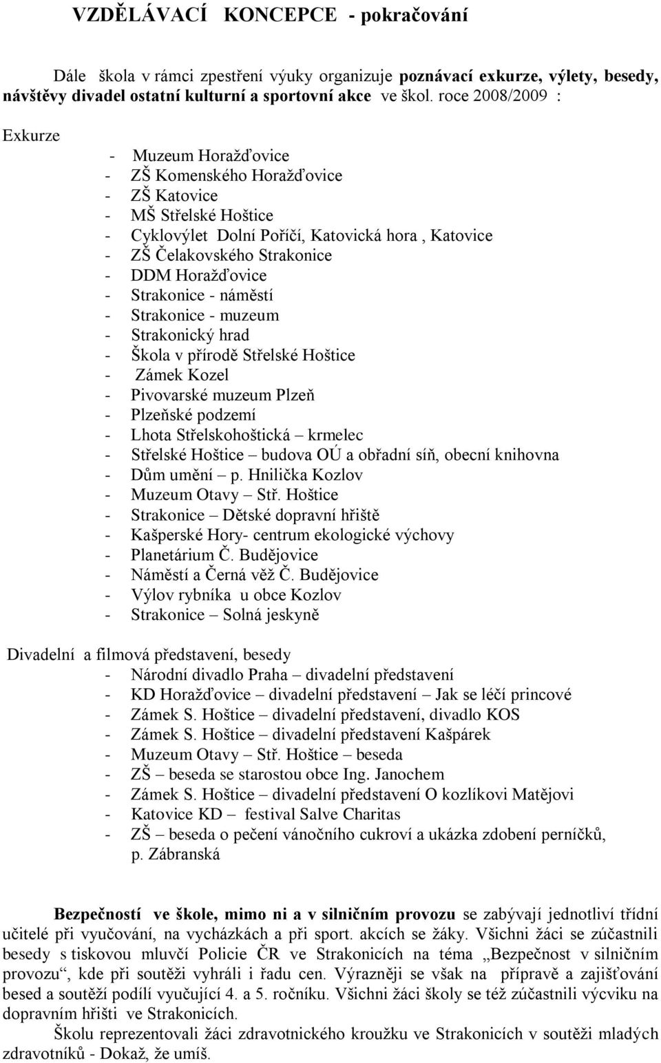 Horaţďovice - Strakonice - náměstí - Strakonice - muzeum - Strakonický hrad - Škola v přírodě Střelské Hoštice - Zámek Kozel - Pivovarské muzeum Plzeň - Plzeňské podzemí - Lhota Střelskohoštická