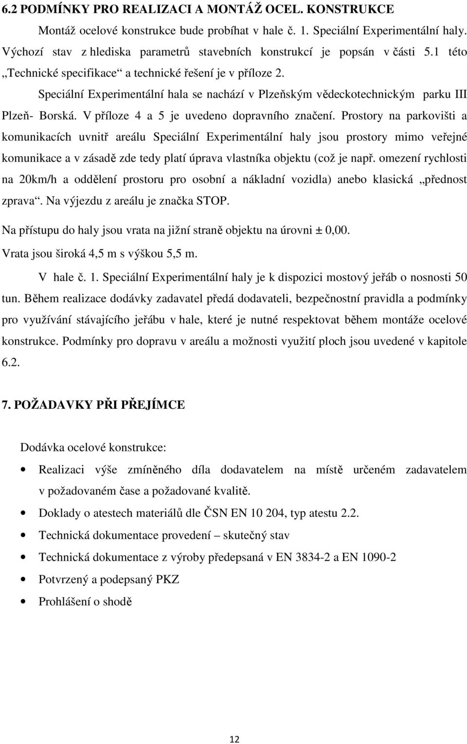 Speciální Experimentální hala se nachází v Plzeňským vědeckotechnickým parku III Plzeň- Borská. V příloze 4 a 5 je uvedeno dopravního značení.