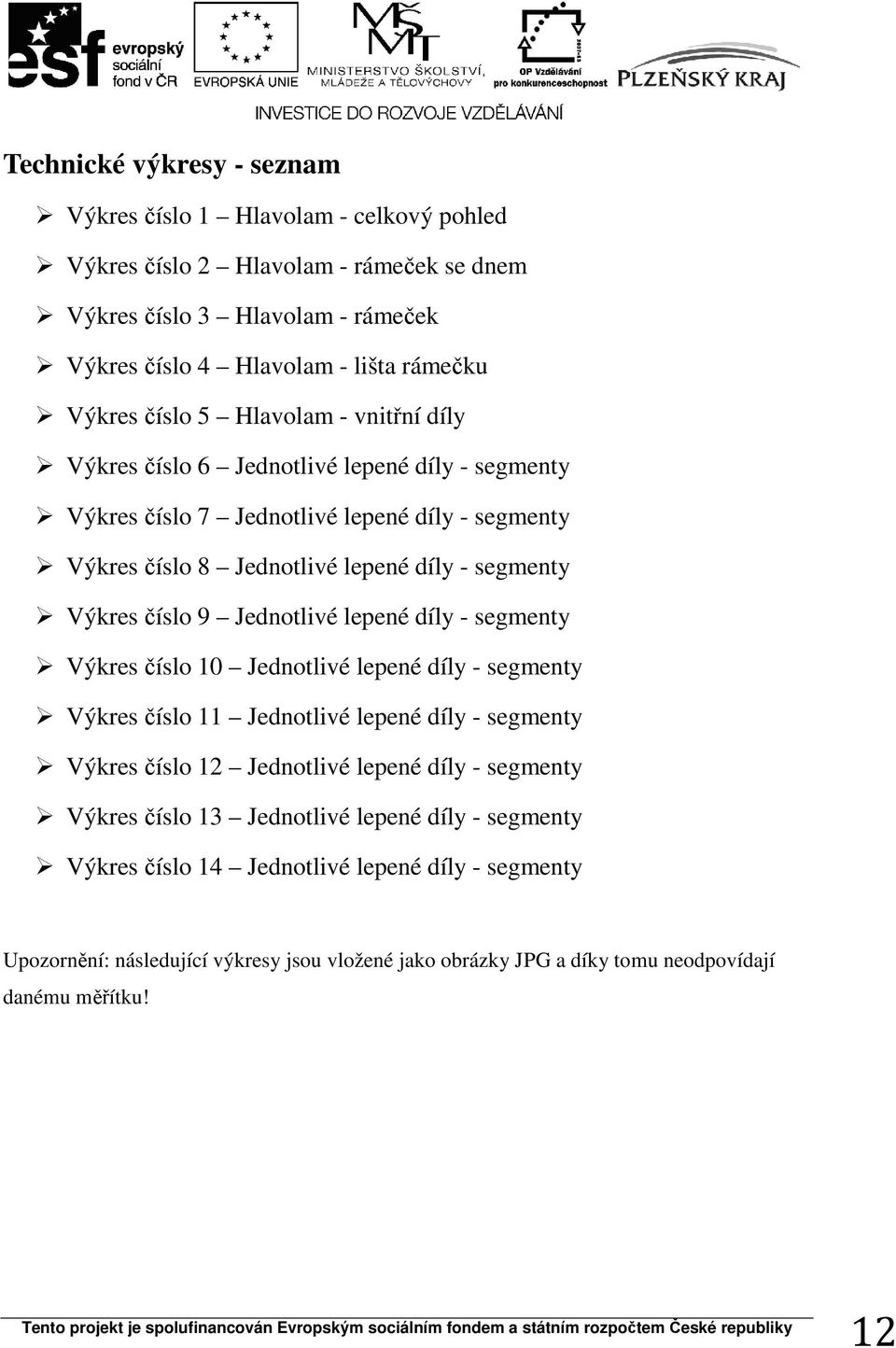 Jednotlivé lepené díly - segmenty Výkres číslo 10 Jednotlivé lepené díly - segmenty Výkres číslo 11 Jednotlivé lepené díly - segmenty Výkres číslo 12 Jednotlivé lepené díly - segmenty Výkres