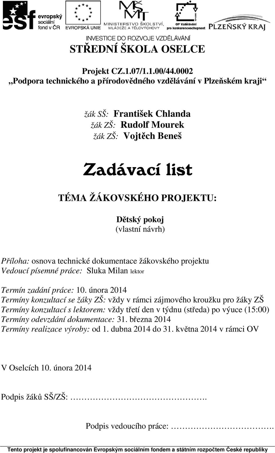 Dětský pokoj (vlastní návrh) Příloha: osnova technické dokumentace žákovského projektu Vedoucí písemné práce: Sluka Milan lektor Termín zadání práce: 10.