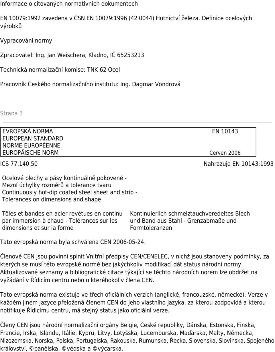 Dagmar Vondrová Strana 3 EVROPSKÁ NORMA EN 10143 EUROPEAN STANDARD NORME EUROPÉENNE EUROPÄISCHE NORM Červen 2006 ICS 77.140.