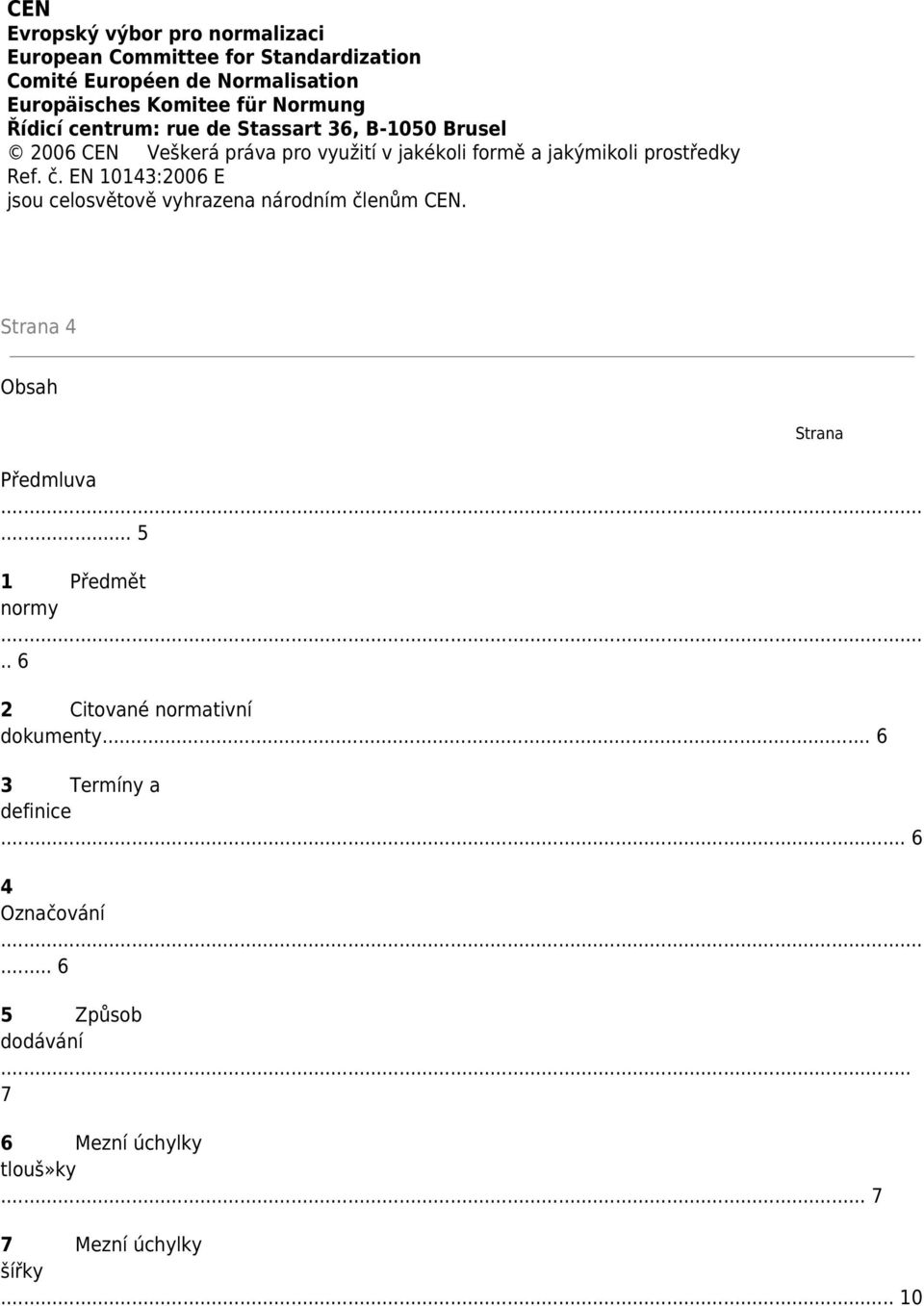 č. EN 10143:2006 E jsou celosvětově vyhrazena národním členům CEN. Strana 4 Obsah Strana Předmluva... 5 1 Předmět normy.