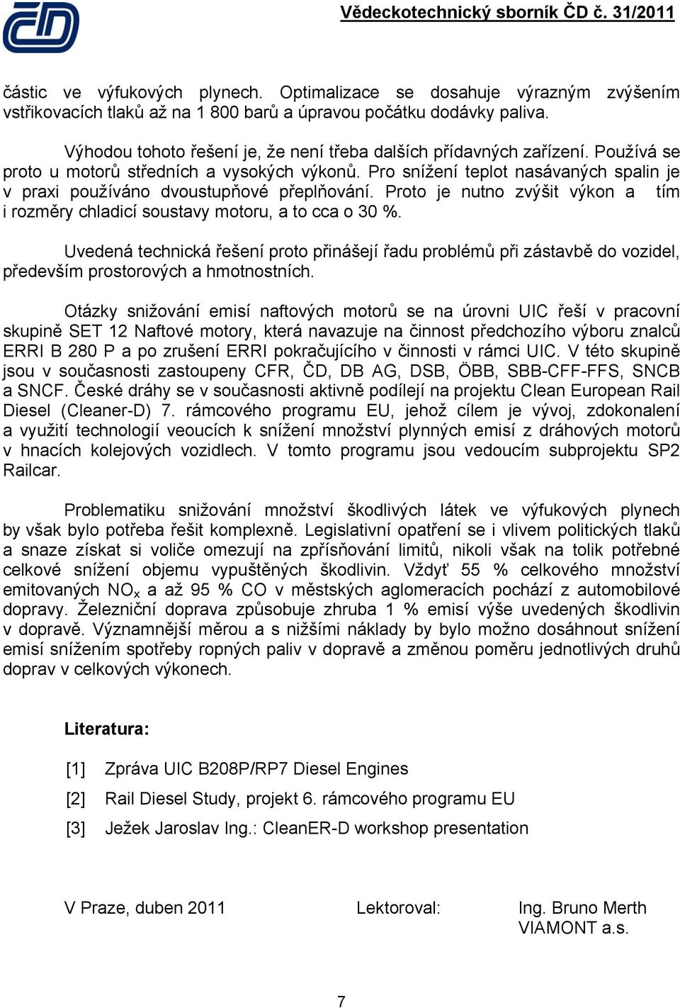 Pro snížení teplot nasávaných spalin je v praxi používáno dvoustupňové přeplňování. Proto je nutno zvýšit výkon a tím i rozměry chladicí soustavy motoru, a to cca o 30 %.