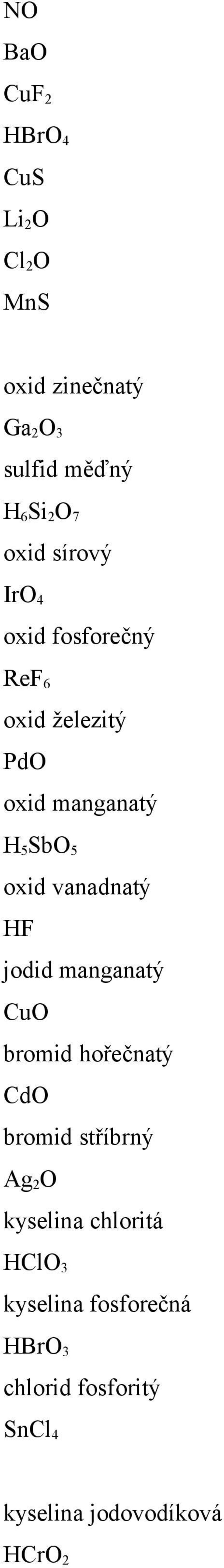 vanadnatý HF jodid manganatý CuO bromid hořečnatý CdO bromid stříbrný Ag 2 O kyselina