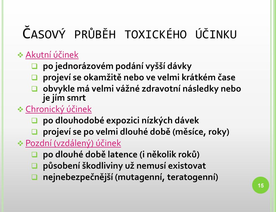 expozici nízkých dávek projeví se po velmi dlouhé době (měsíce, roky) Pozdní (vzdálený) účinek po dlouhé