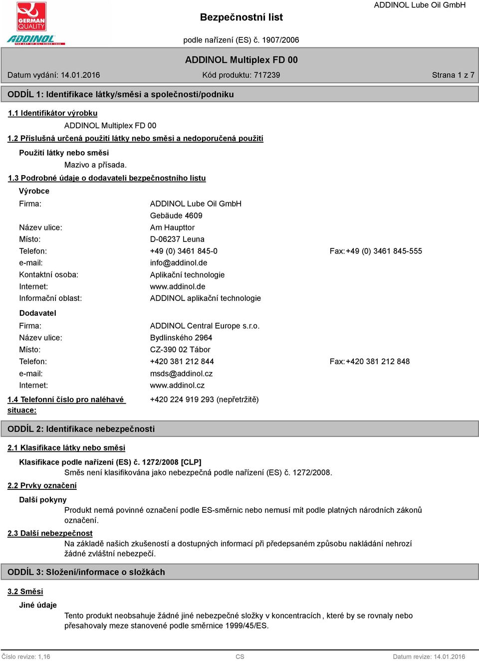 3 Podrobné údaje o dodavateli bezpečnostního listu Výrobce Firma: Název ulice: Místo: Gebäude 4609 Am Haupttor D-06237 Leuna Telefon: +49 (0) 3461 845-0 Fax:+49 (0) 3461 845-555 e-mail: Kontaktní