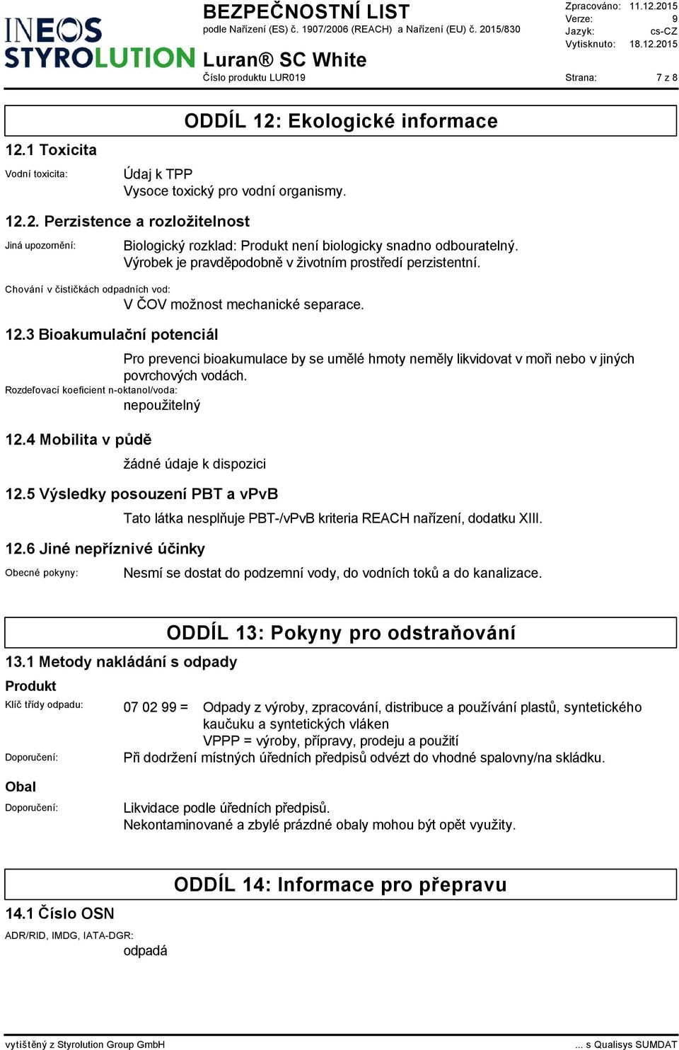 3 Bioakumulační potenciál Pro prevenci bioakumulace by se umělé hmoty neměly likvidovat v moři nebo v jiných povrchových vodách. Rozdeľovací koeficient n-oktanol/voda: nepoužitelný 12.