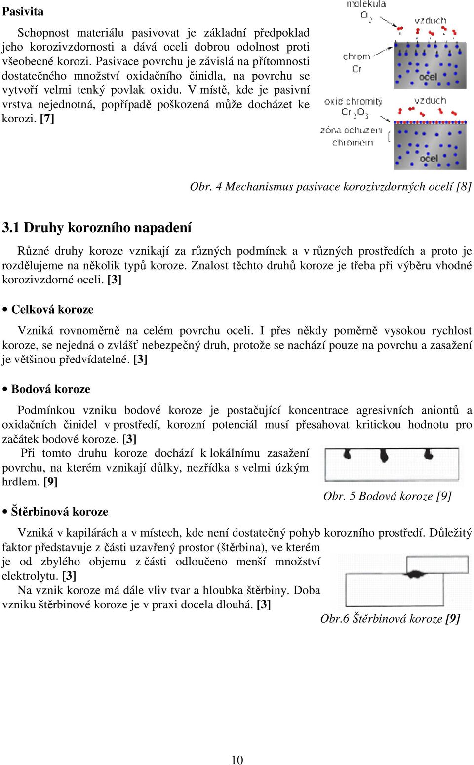 V místě, kde je pasivní vrstva nejednotná, popřípadě poškozená může docházet ke korozi. [7] Obr. 4 Mechanismus pasivace korozivzdorných ocelí [8] 3.