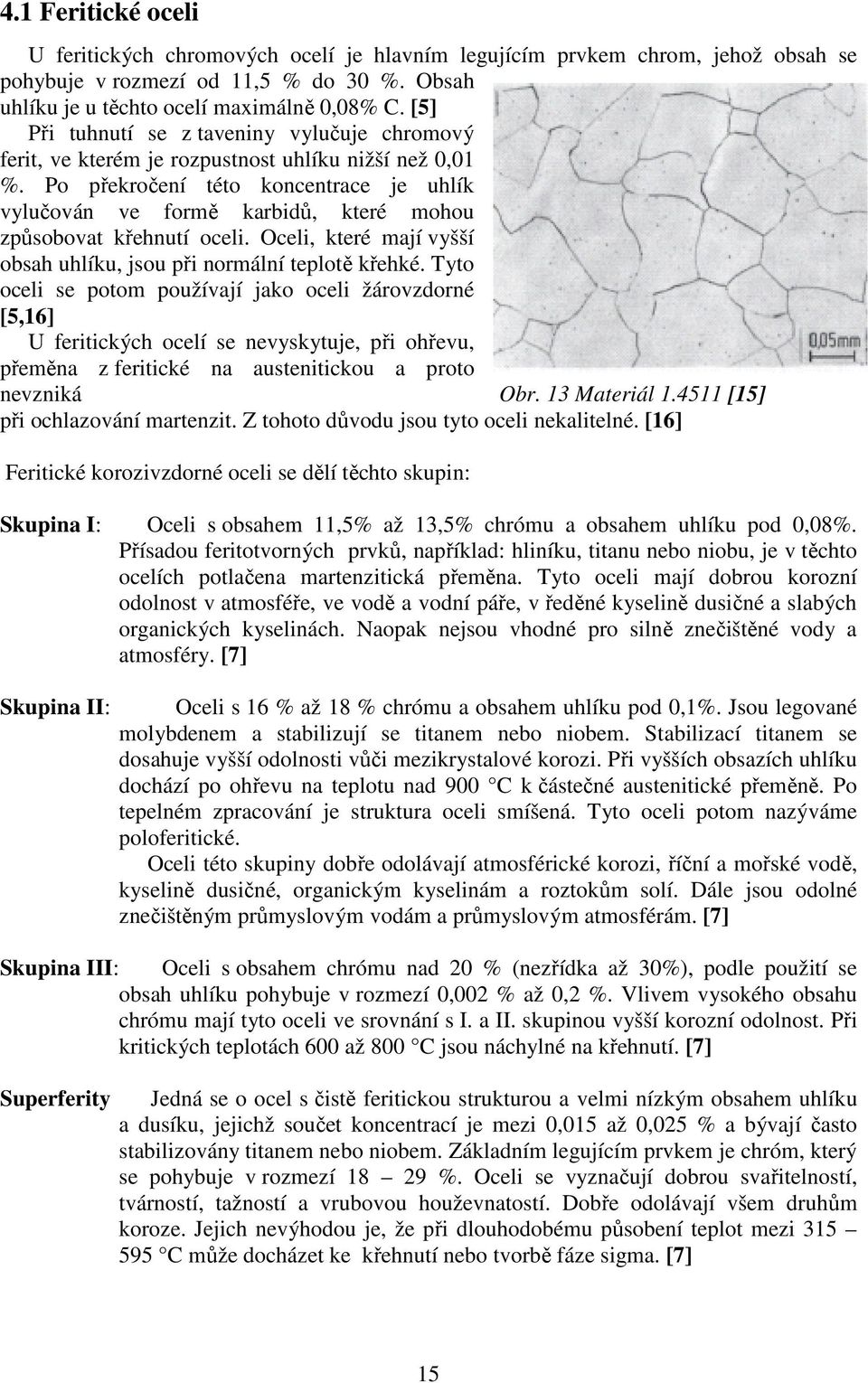 Po překročení této koncentrace je uhlík vylučován ve formě karbidů, které mohou způsobovat křehnutí oceli. Oceli, které mají vyšší obsah uhlíku, jsou při normální teplotě křehké.