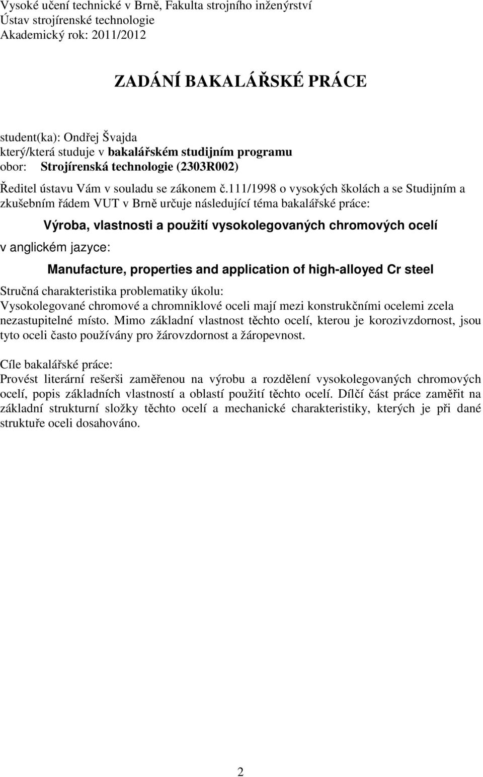 111/1998 o vysokých školách a se Studijním a zkušebním řádem VUT v Brně určuje následující téma bakalářské práce: Výroba, vlastnosti a použití vysokolegovaných chromových ocelí v anglickém jazyce: