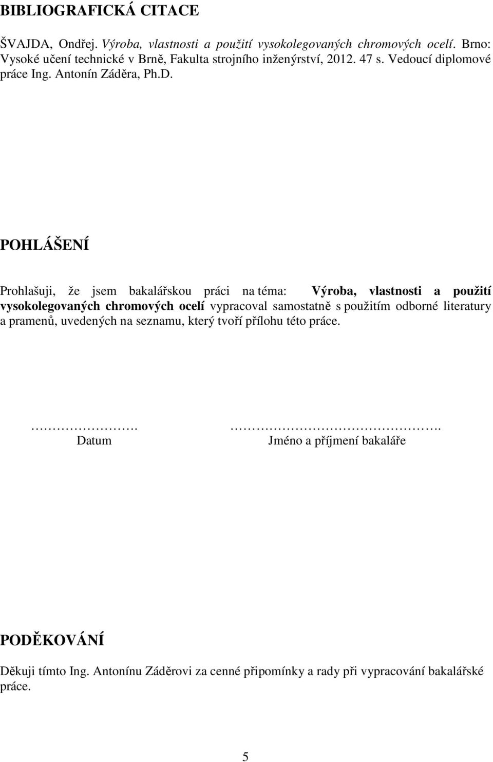 POHLÁŠENÍ Prohlašuji, že jsem bakalářskou práci na téma: Výroba, vlastnosti a použití vysokolegovaných chromových ocelí vypracoval samostatně s použitím