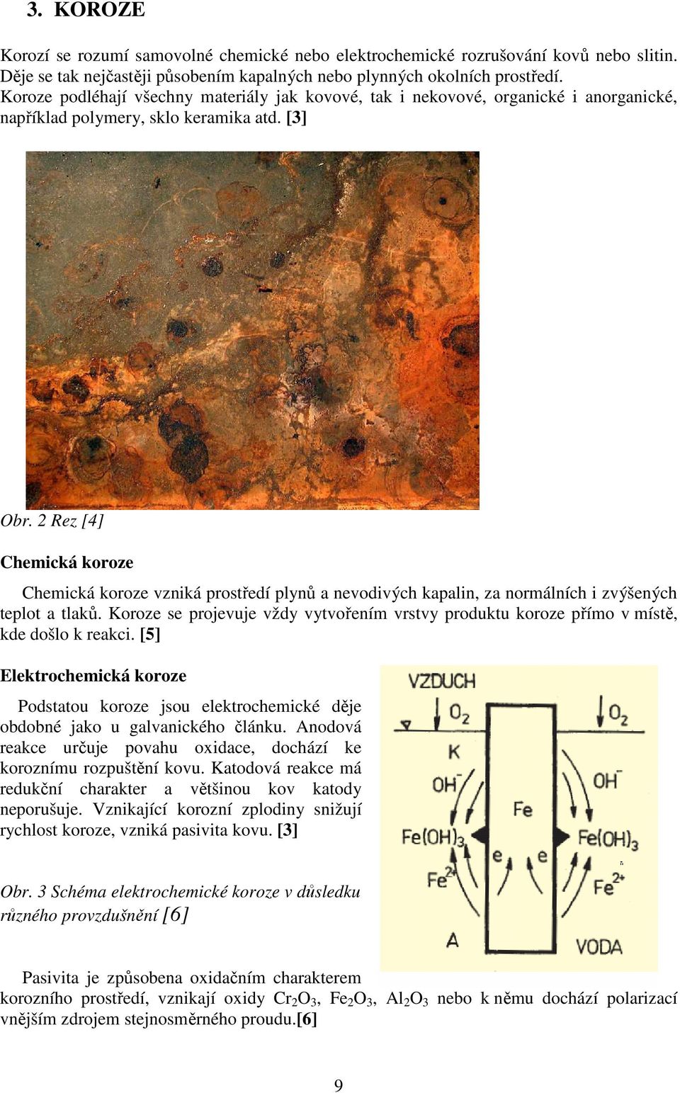 2 Rez [4] Chemická koroze Chemická koroze vzniká prostředí plynů a nevodivých kapalin, za normálních i zvýšených teplot a tlaků.