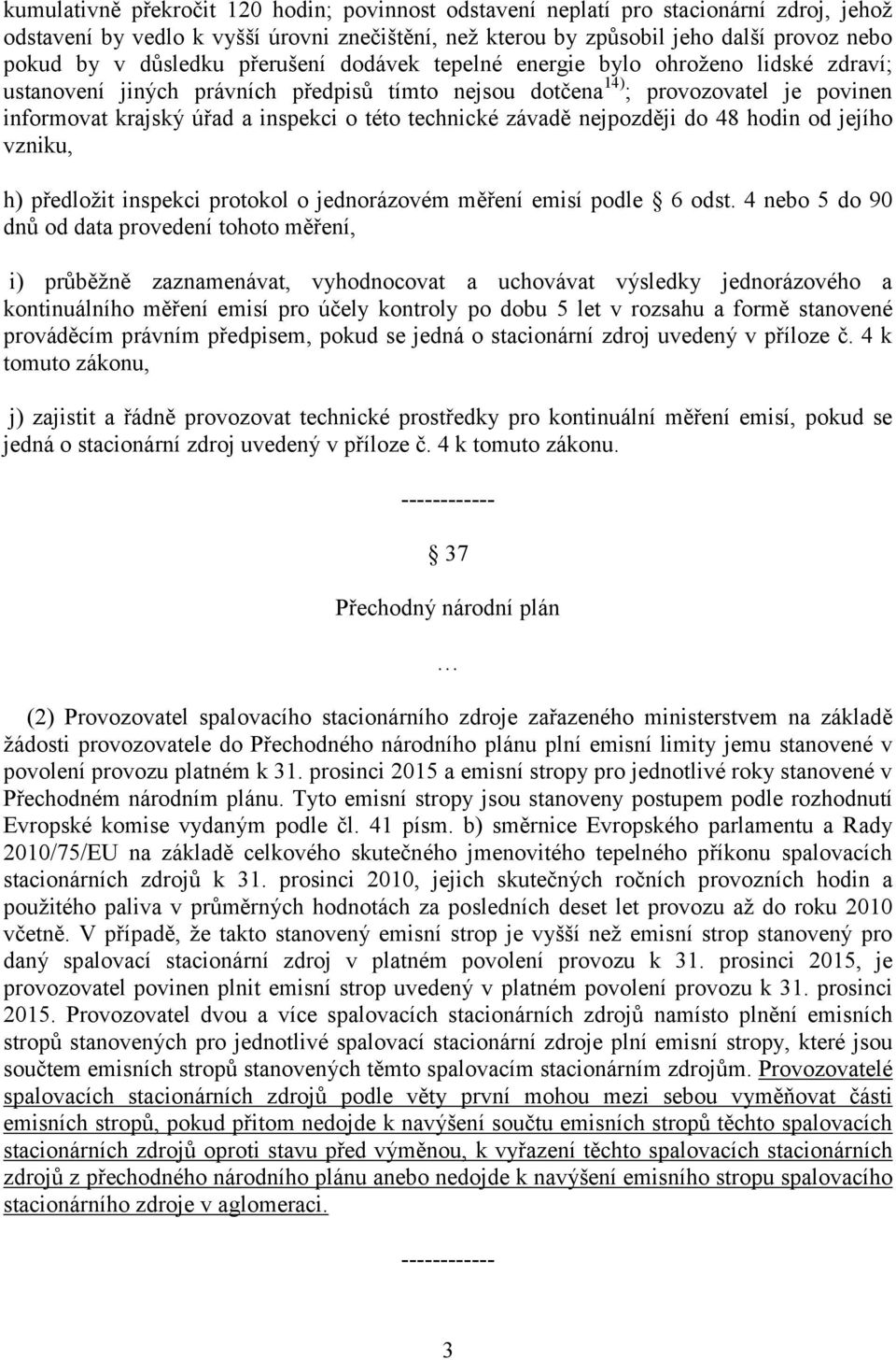 této technické závadě nejpozději do 48 hodin od jejího vzniku, h) předložit inspekci protokol o jednorázovém měření emisí podle 6 odst.