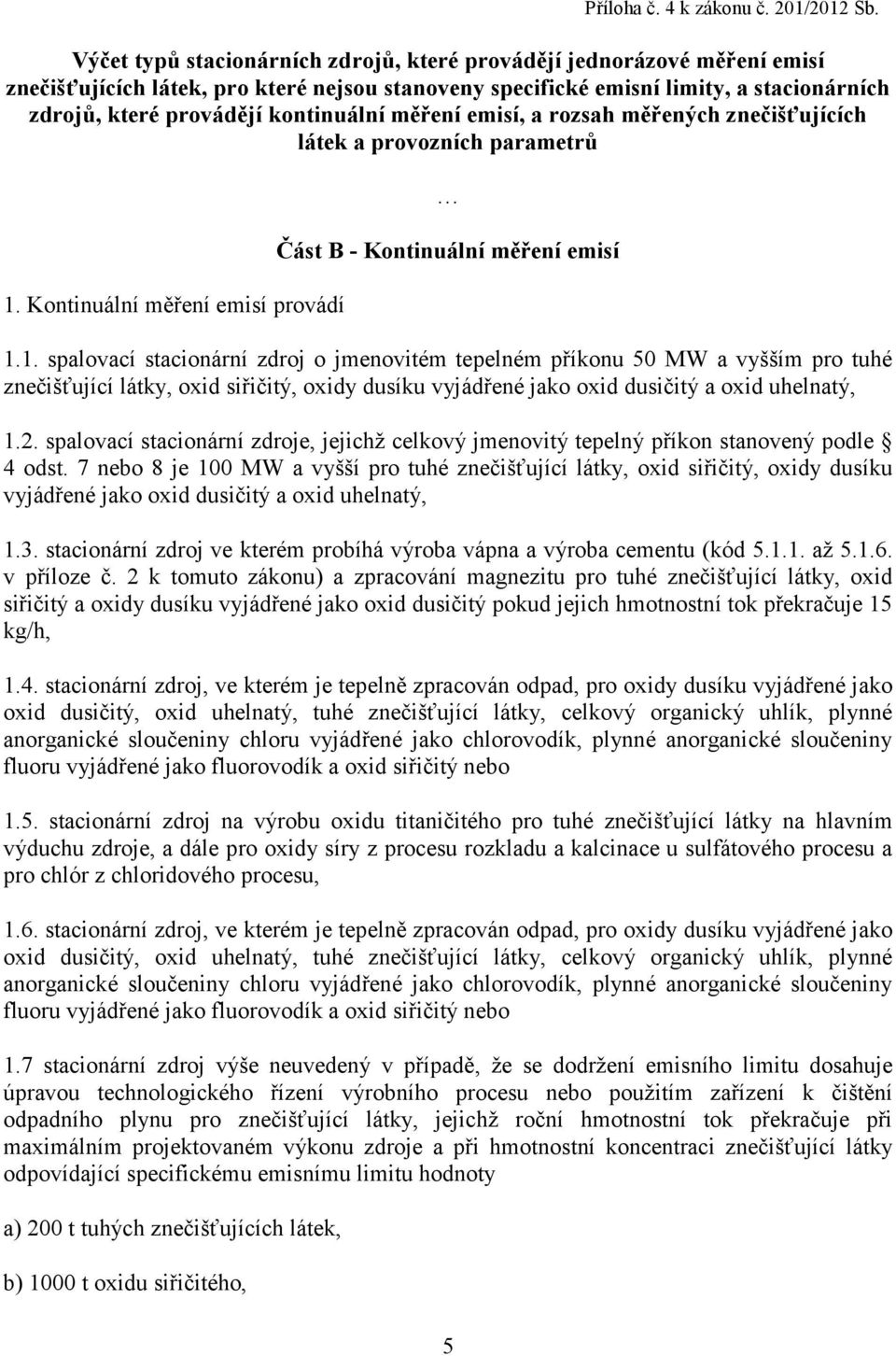 kontinuální měření emisí, a rozsah měřených znečišťujících látek a provozních parametrů 1.