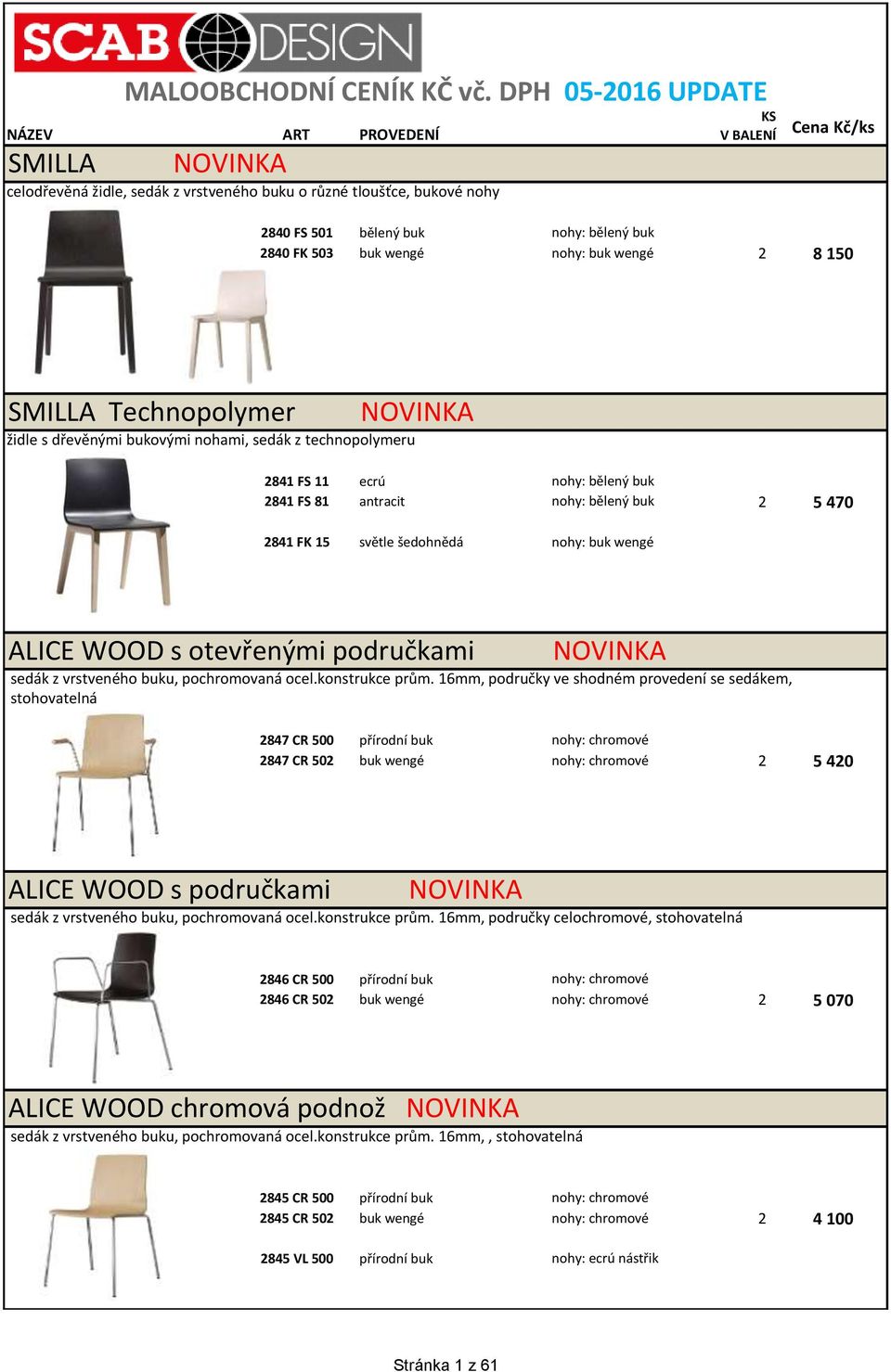 nohy: buk wengé 2 8 150 SMILLA Technopolymer židle s dřevěnými bukovými nohami, sedák z technopolymeru NOVINKA 2841 FS 11 ecrú nohy: bělený buk 2841 FS 81 antracit nohy: bělený buk 2 5 470 2841 FK 15